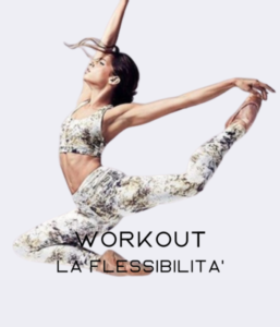 LA FLESSIBILITA' - WORKOUT